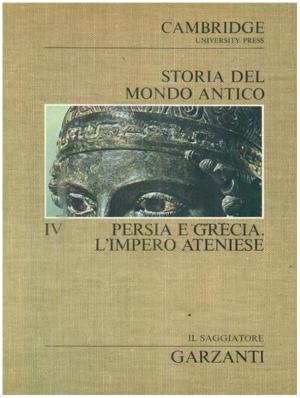 STORIA DEL MONDO ANTICO. PERSIA E GRECIA. L'IMPERO ATENIESE. VOLUME IV